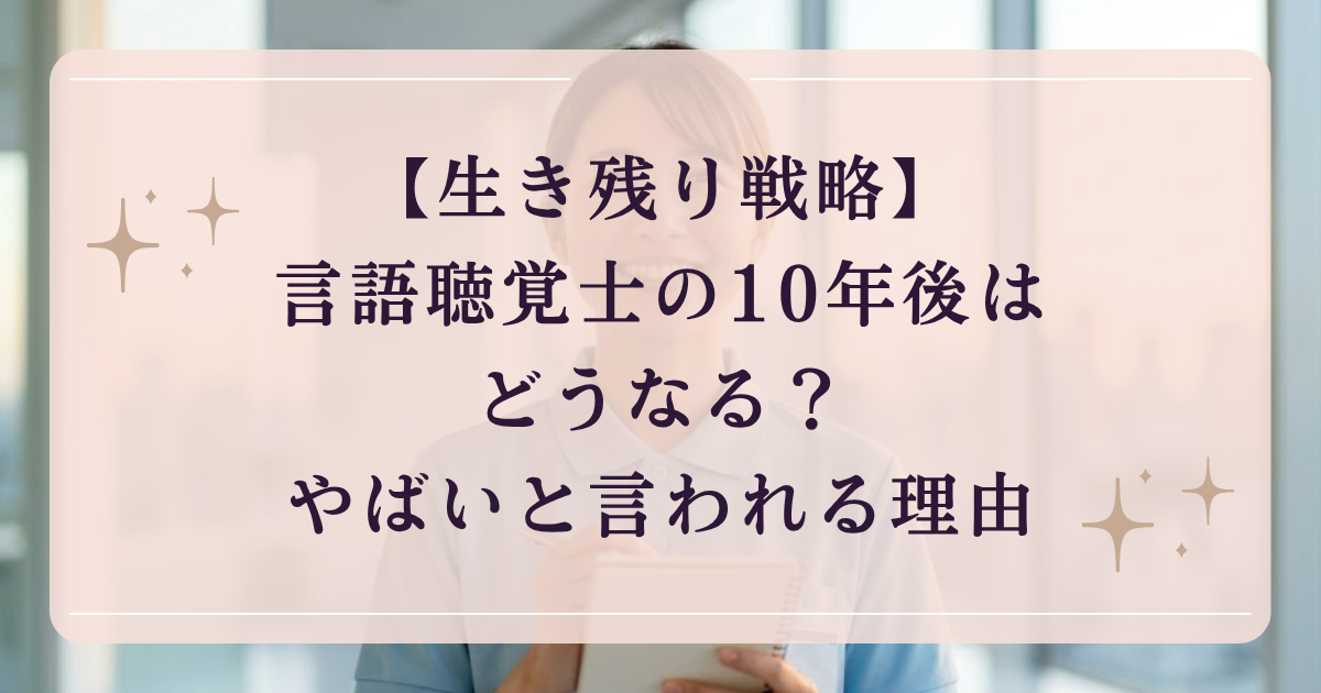 【生き残り戦略】言語聴覚士の10年後はどうなる？やばいと言われる理由